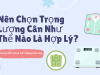 Nên chọn trọng lượng cân như thế nào là hợp lý ?