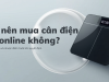 Có nên mua cân điện tử online không