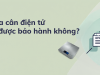 Mua cân điện tử có được bảo hành không
