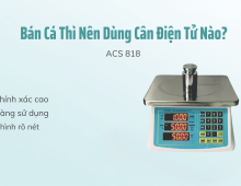 Bán Cá Thì nên dùng cân điện tử nào ? ACS 818
